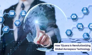  This imag is about Tijuana Revolutionizing Global Aerospace Technology